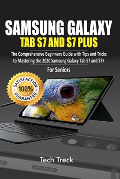 Paperback Samsung Galaxy Tab S7 and S7 Plus: The Comprehensive Beginners Guide with Tips and Tricks to Mastering the 2020 Samsung Galaxy Tab S7 & S7+ For Senior Book