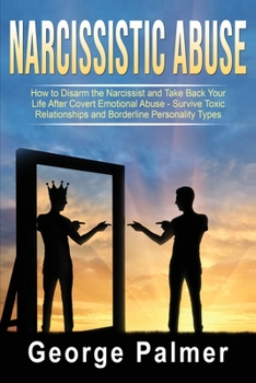 Paperback Narcissistic Abuse: How to Disarm the Narcissist and Take Back Your Life After Covert Emotional Abuse - Survive Toxic Relationships and Bo Book