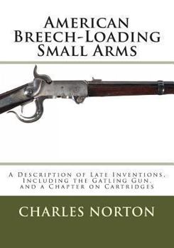 Paperback American Breech-Loading Small Arms: A Description of Late Inventions, Including the Gatling Gun, and a Chapter on Cartridges Book