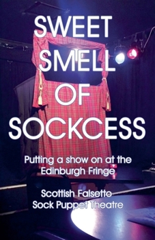Sweet Smell Of Sockcess - Putting A Show On At The Edinburgh Fringe (Scottish Falsetto Sock Puppet Theatre)