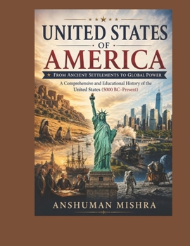 United States of America From Ancient Settlements to Global Power: A Comprehensive and Educational History of the United States (5000 BC–Present) (Living History)