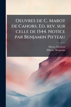 Paperback Oeuvres de C. Marot de Cahors. Ed. rev. sur celle de 1544. Notice par Benjamin Pifteau: 04 [French] Book