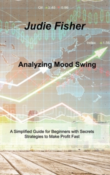 Hardcover Analyzing Mood Swing: A Simplified Guide for Beginners with Secrets Strategies to Make Profit Fast Book