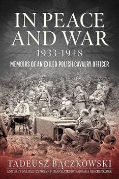 In Peace and War 1933-1948: Memoirs of an Exiled Polish Cavalry Officer