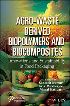 Hardcover Agro-Waste Derived Biopolymers and Biocomposites: Innovations and Sustainability in Food Packaging Book