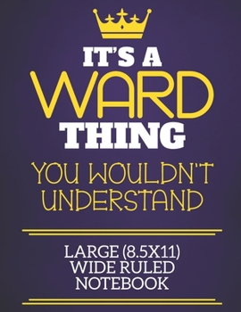 It's A Ward Thing You Wouldn't Understand Large (8.5x11) Wide Ruled Notebook: Show you care with our personalised family member books, a perfect way to show off your surname! Unisex books are ideal fo
