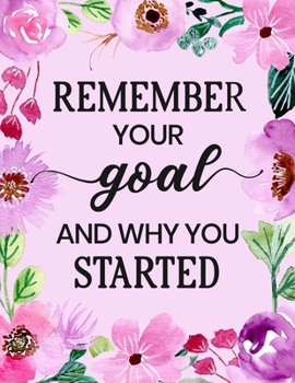 Remember Your Goal and Why You Started: Fitness and Wellness Planner - Notebook for Weight Loss - Daily Food and Exercise Journal - Meal and Activity Tracker - Pink Floral Cover Design