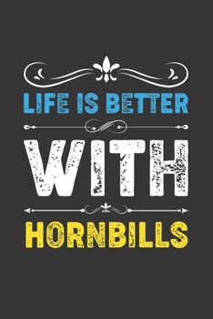 Life Is Better With Hornbills: Funny Hornbills Lovers Gifts Dot Grid Journal Notebook 6x9 120 Pages