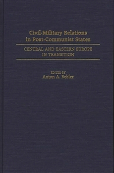 Hardcover Civil-Military Relations in Post-Communist States: Central and Eastern Europe in Transition Book
