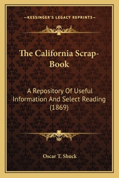 Paperback The California Scrap-Book: A Repository Of Useful Information And Select Reading (1869) Book