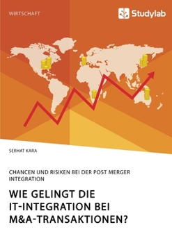 Paperback Wie gelingt die IT-Integration bei M&A-Transaktionen? Chancen und Risiken bei der Post Merger Integration [German] Book