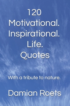 Paperback 120 Motivational. Inspirational. Life. Quotes: With a tribute to nature. Book