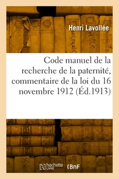 Paperback Code manuel de la recherche de la paternité, commentaire de la loi du 16 novembre 1912 [French] Book