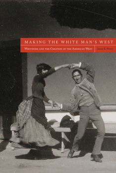 Hardcover Making the White Man's West: Whiteness and the Creation of the American West Book