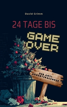 24 Tage bis Game Over - Der Anti-Adventskalender: Der sarkastische Mitmach-Adventskalender für Weihnachtsmuffel - 24 Tage voller schwarzem Humor, Chaos und Anti-Weihnachts-Spaß