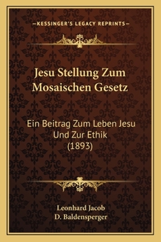 Paperback Jesu Stellung Zum Mosaischen Gesetz: Ein Beitrag Zum Leben Jesu Und Zur Ethik (1893) [German] Book
