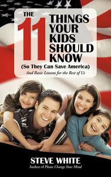 Paperback The 11 Things Your Kids Should Know (So They Can Save America): And Basic Lessons for the Rest of Us Book