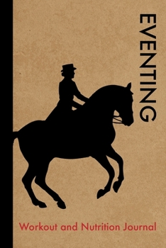 Paperback Eventing Workout and Nutrition Journal: Cool Eventing Fitness Notebook and Food Diary Planner For Rider and Coach - Strength Diet and Training Routine Book