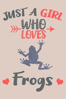Just A Girl Who Loves Frogs Journal: Frog Lover Gifts for Girls, Funny Frogs Notebook, Gift for Frog Lovers