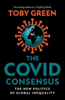 Hardcover The Covid Consensus: The New Politics of Global Inequality Book