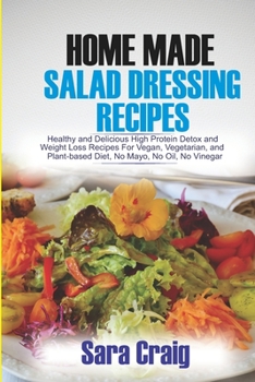 Paperback Homemade Salad Dressing Recipes: Healthy and Delicious High Protein Detox and Weight Loss Recipes for Vegan, Vegetarian and Plant Based Diet, No Mayo, Book