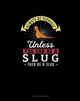 Paperback Always Be Yourself Unless You Can Be A Slug Then Be A Slug: Bible Study Journal Book