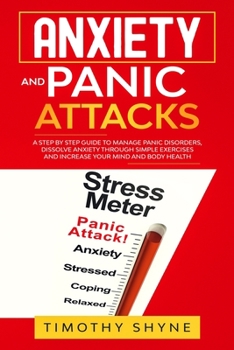 Paperback Anxiety and Panic Attacks: A Step by Step Guide to Manage Panic Disorders, Dissolve Anxiety Through Simple Exercises and Increase Your Mind and B Book