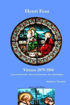 Henri Feur Vitraux 1879-1904: Lot-et-Garonne, Tarn-et-Garonne, Lot, Dordogne (French Edition)