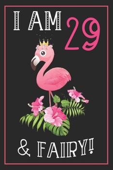 I Am 29 & Fairy!: 29th Happy Birthday,29 Years Old Flamingo Journal Notebook, Great 29 years Old Girl Birthday Gifts