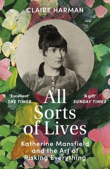 Paperback All Sorts of Lives: Katherine Mansfield and the Art of Risking Everything Book