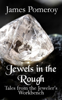Jewels in the Rough: Tales from the Jewelers Workbench