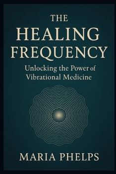 Paperback The Healing Frequency: Unlocking the Power of Vibrational Medicine Book