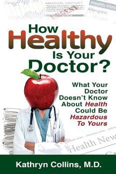 Paperback How Healthy is Your Doctor?: What Your Doctor Doesn't Know About Health Could be Hazardous to Yours Book