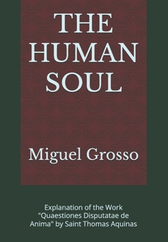 THE HUMAN SOUL: Explanation of the Work "Quaestiones Disputatae de Anima" by Saint Thomas Aquinas