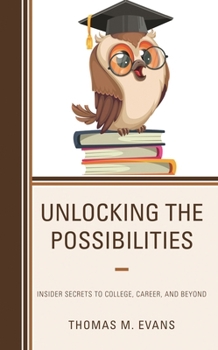 Paperback Unlocking the Possibilities: Insider Secrets to College, Career, and Beyond Book