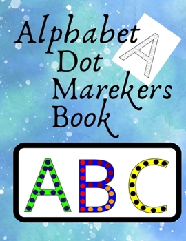 Alphabet Dot Markers Book Abc: Wonderful Dot Markers Activity Book For Kids, Toddlers, Preschool. Abc Dot Marker Book. Dot Marker Coloring Books For Kids Ages 2-4