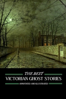 Paperback The Best Victorian Ghost Stories: Annotated and Illustrated Tales of Murder, Mystery, Horror, and Hauntings Book