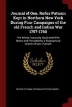 Paperback Journal of Gen. Rufus Putnam Kept in Northern New York During Four Campaigns of the old French and Indian War 1757-1760: The Whole Copiously Illustrat Book