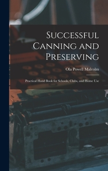 Successful Canning and Preserving: Practical Hand Book for Schools, Clubs, and Home Use
