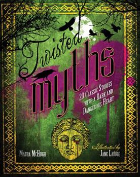 Hardcover Twisted Myths: 20 Classic Stories with a Dark and Dangerous Heart Book