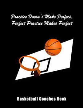 Paperback Practice Doesn't Make Perfect, Perfect Practice Makes Perfect: Basketball Coaches Book