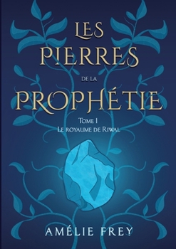 Les pierres de la Prophétie: Tome 1: Le royaume de Riwal