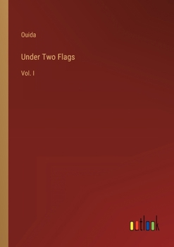 Under Two Flags, Vol. 1 of 3: A Story of the Household and the Desert (Classic Reprint)