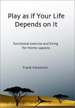 Paperback Play as If Your Life Depends on It: Functional Exercise and Living for Homosapiens Book