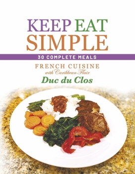 Hardcover Keep Eat Simple: 30 Complete Meals: French Cuisine with Caribbean Flair Book