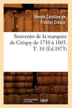 Souvenirs de la marquise de Créquy de 1710 à 1803. T. 10 - Book #10 of the Souvenirs de la marquise de Créquy de 1710 à 1803