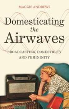 Paperback Domesticating the Airwaves: Broadcasting, Domesticity and Femininity Book