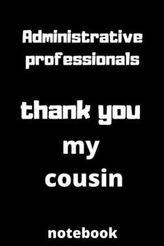 Administrative professionals  thank you my cousin notebook: Administrative professionals day gifts