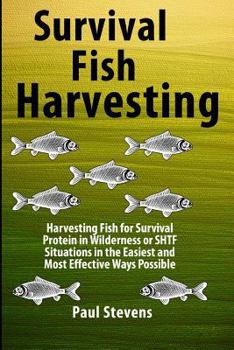 Paperback Survival Fish Harvesting: Harvesting Fish for Survival Protein in Wilderness or SHTF Situtions in the Easiest Way Possible Book