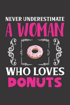 Paperback Never Underestimate A Woman Who Loves Donuts: Donut Lovers Girl Women Gift Journal Lined Notebook 6x9 120 Pages Book